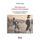 Maramuresul si Rusia Subcarpatica - Nicolae Iuga, editura Limes