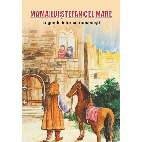 Mama lui Stefan cel Mare. Legende istorice romanesti, editura Magic Print