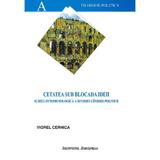 Cetatea sub blocada ideii - Viorel Cernica, editura Institutul European