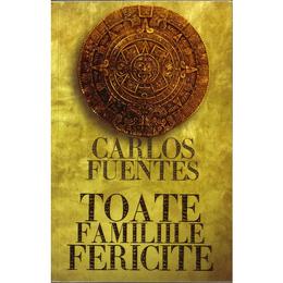 Toate familiile fericite - Carlos Fuentes, editura Curtea Veche