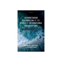 Authoritarian Regionalism in the World of International Orga, editura Oxford University Press Academ