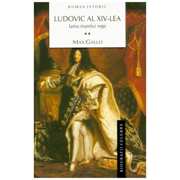 Ludovic al XIV-lea, Iarna marelui rege vol. 2 - Max Gallo, editura All