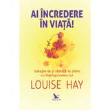 Ai incredere in viata! - Louise Hay, editura For You