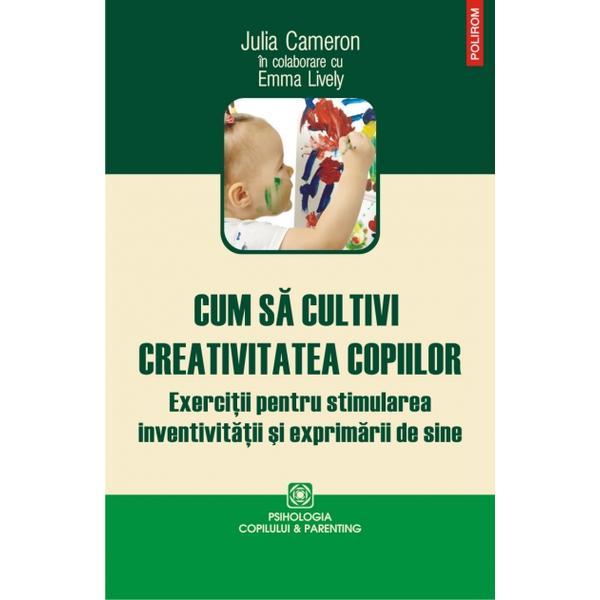 Cum sa cultivam creativitatea copiilor - Julia Cameron, editura Polirom