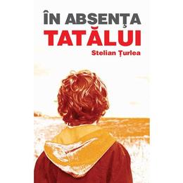 In absenta tatalui - Stelian Turlea, editura Leda