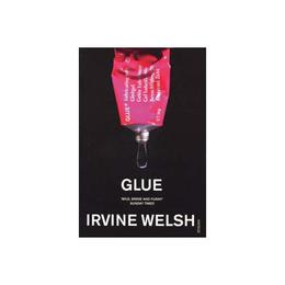 Glue - Irvine Welsh, editura William Morrow & Co