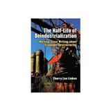 Half-Life of Deindustrialization - Sherry Lee Linkon, editura William Morrow & Co