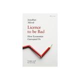 Licence to be Bad - Jonathan Aldred, editura Allen Lane