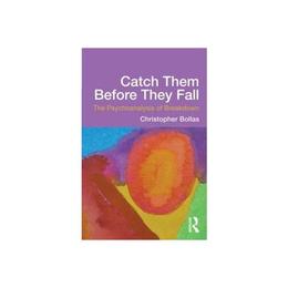 Catch Them Before They Fall: The Psychoanalysis of Breakdown - Christopher Bollas, editura Taylor & Francis