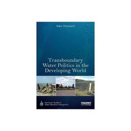 Transboundary Water Politics in the Developing World, editura Taylor & Francis