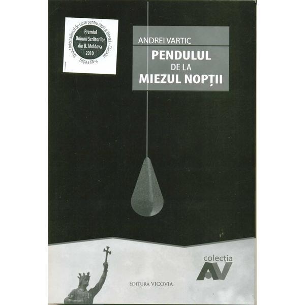 Pendului de la miezul noptii - Andrei Vartic, editura Vicovia