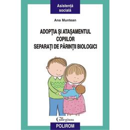 Adoptia si atasamentul copiilor separati de parintii biologici - Ana Muntean, editura Polirom