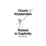 Raised In Captivity - Chuck Klosterman, editura Michael Joseph