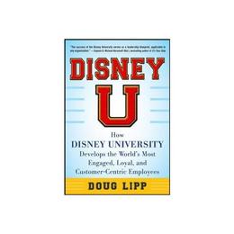 Disney U: How Disney University Develops the World&#039;s Most En, editura Mcgraw-hill Higher Education