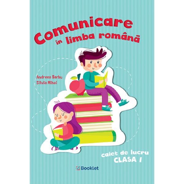 Comunicare in limba romana - Clasa 1 - Caiet de lucru - Andreea Barbu, Silvia Mihai, editura Booklet