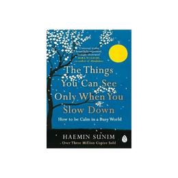 Things You Can See Only When You Slow Down - Haemin Sunim, editura Michael Joseph