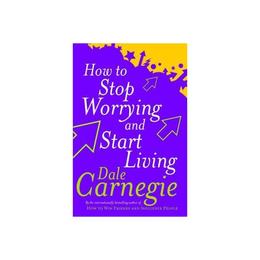 How To Stop Worrying And Start Living - Dale Carnegie, editura Galison More Than Book