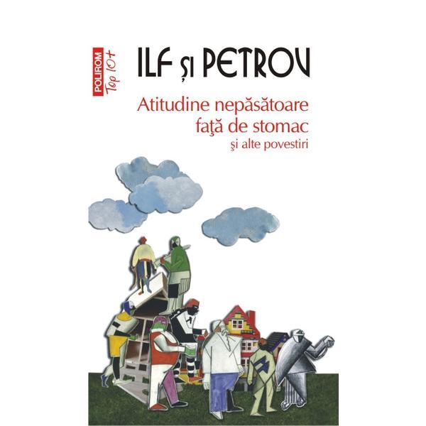 Atitudine nepasatoare fata de stomac si alte povestiri - Ilf si Petrov, editura Polirom