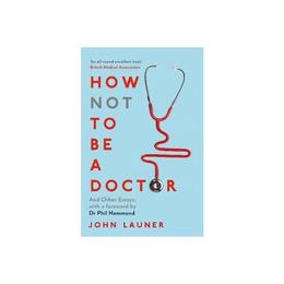 How Not to be a Doctor - John Launer, editura Taylor & Francis