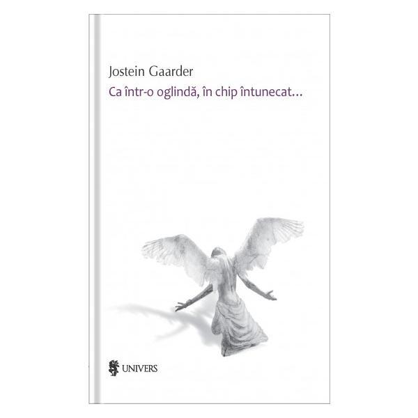 Ca intr-o oglinda, in chip intunecat... - Jostein Gaarder, editura Univers