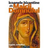 Icoanele bizantine ale Maicii Domnului - Egon Sendler, editura Sophia