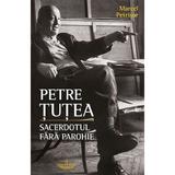 Petre Tutea. Sacerdotul fara parohie - Marcel Petrisor, editura Christiana