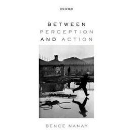 Between Perception and Action - Bence Nanay, editura William Morrow & Co