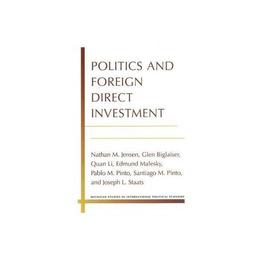 Politics and Foreign Direct Investment - Nathan M Jensen, editura William Morrow &amp; Co
