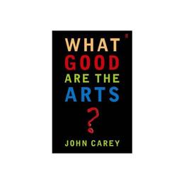 What Good are the Arts? - John Carey