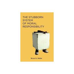 Stubborn System of Moral Responsibility - Bruce N Waller, editura Oxford University Press Academ