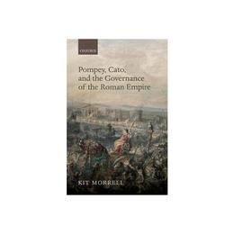 Pompey, Cato, and the Governance of the Roman Empire - Kit Morrell, editura William Morrow &amp; Co