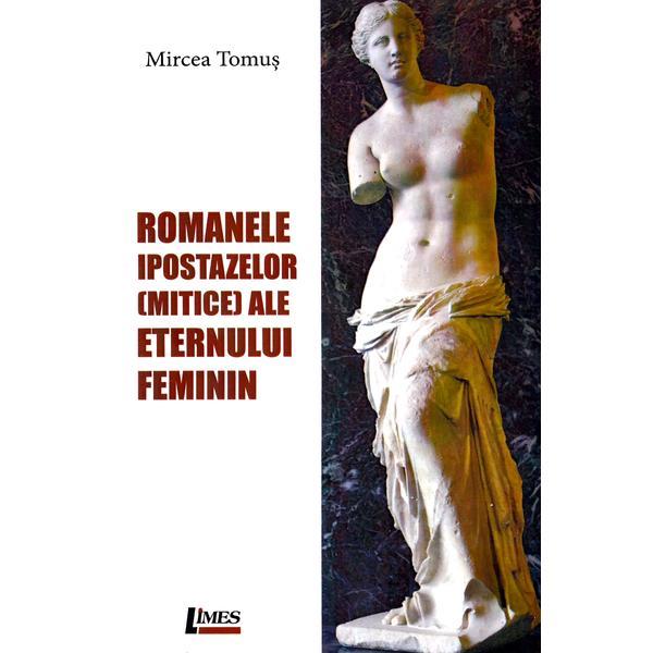 Romanele ipostazelor mitice ale eternului feminin - Mircea Tomus, editura Limes