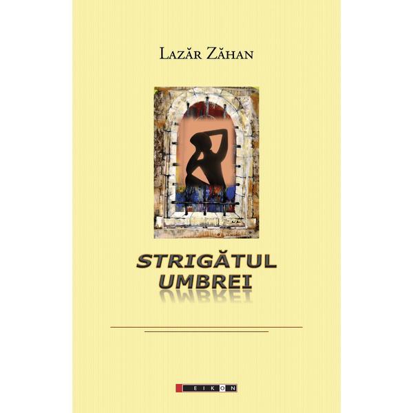 Strigatul umbrei - Lazar Zahan, editura Eikon