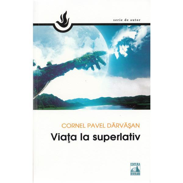 Viata la superlativ - Cornel Pavel Darvasan, editura Neverland