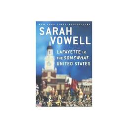 Lafayette in the Somewhat United States - Sarah Vowell, editura William Morrow & Co