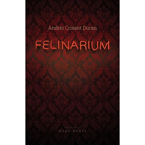 Felinarium - Andrei Crisant Duran, editura Herg Benet