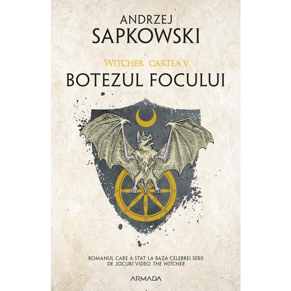 Botezul focului ed. 2019 (Seria Witcher partea a V-a) autor Andrzej Sapkowski, editura Armada