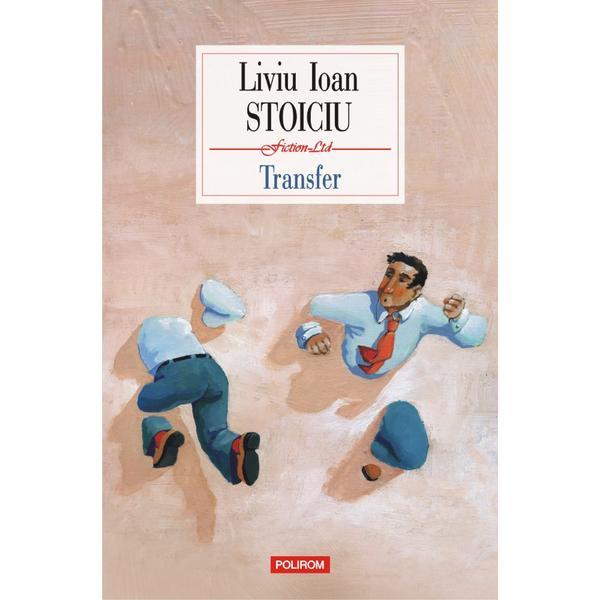 Transfer - Liviu Ioan Stoiciu, editura Polirom