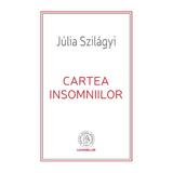 Cartea insomniilor - Julia Szilagyi, editura Scoala Ardeleana