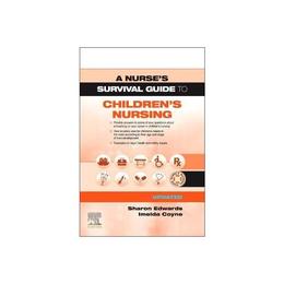 Nurse&#039;s Survival Guide to Children&#039;s Nursing - Updated Editi - Sharon Edwards, editura Elsevier Health Sciences