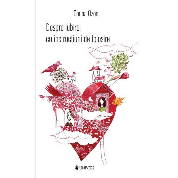 Despre iubire, cu instructiuni de folosire - Corina Ozon, editura Univers