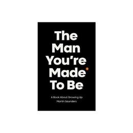 The Man You&#039;re Made to Be: A book about growing up - Martin Saunders, editura Galison More Than Book