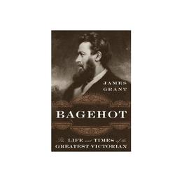 Bagehot - James Grant, editura W W Norton & Co