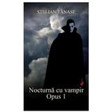Nocturna cu vampir. Opus 1 - Stelian Tanase, editura Rao