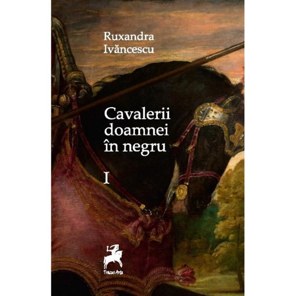 Cavalerii doamnei in negru Vol. 1 - Ruxandra Ivancescu, editura Tracus Arte