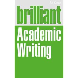 Brilliant Academic Writing - Bill Kirton, editura Pearson Higher Education