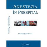 Anestezia in prespital - Sebastian Daniel Tranca, editura Callisto