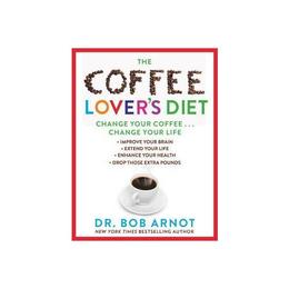 Coffee Lover&#039;s Diet - Dr. Bob Arnot, editura Amberley Publishing Local