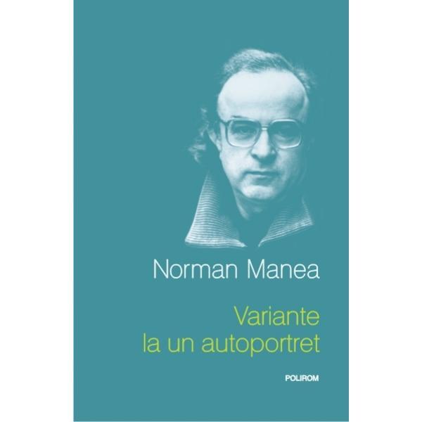 Variante la un autoportret - Norman Manea, editura Polirom