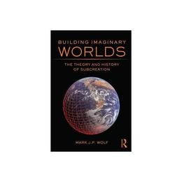 Building Imaginary Worlds - Mark J P Wolf, editura Taylor & Francis